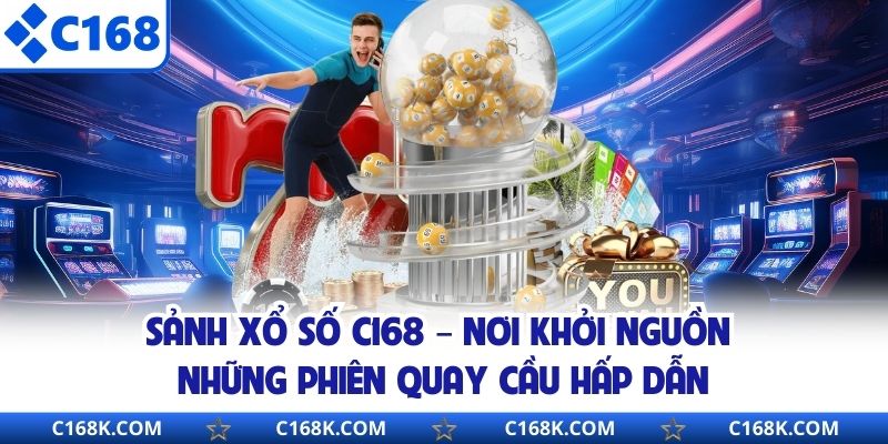 Sảnh xổ số C168 – nơi khởi nguồn những phiên quay cầu hấp dẫn